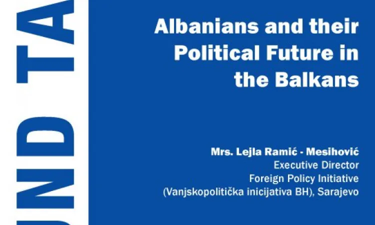 BSC Round Table on - Albanians and their Political Future in the Balkans